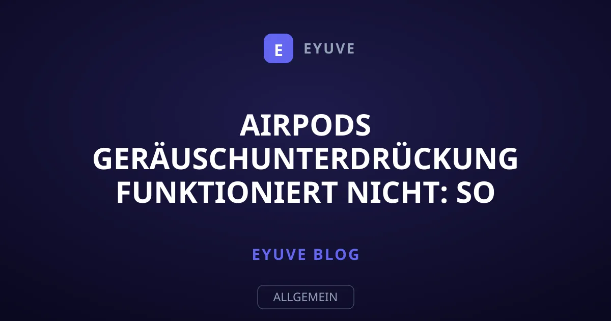 AirPods Geräuschunterdrückung funktioniert nicht: So lösen Sie das Problem
